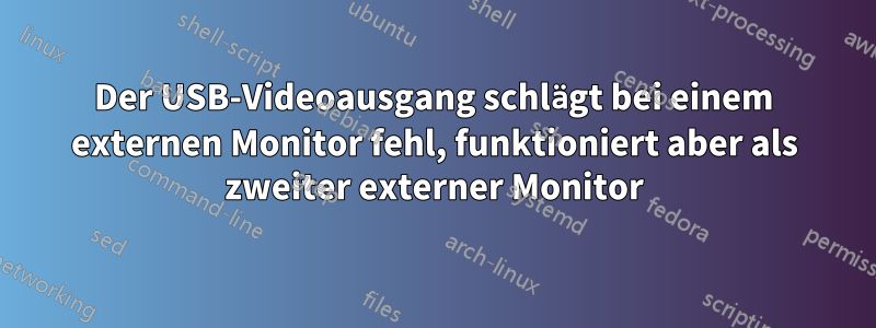 Der USB-Videoausgang schlägt bei einem externen Monitor fehl, funktioniert aber als zweiter externer Monitor