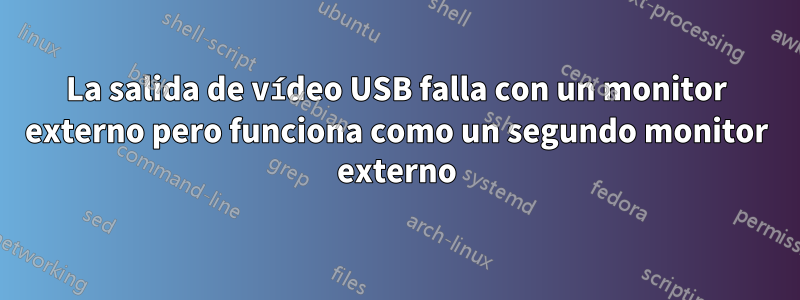 La salida de vídeo USB falla con un monitor externo pero funciona como un segundo monitor externo