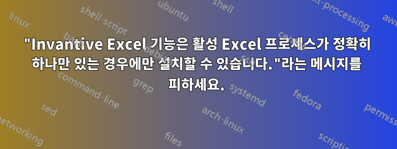 "Invantive Excel 기능은 활성 Excel 프로세스가 정확히 하나만 있는 경우에만 설치할 수 있습니다."라는 메시지를 피하세요.