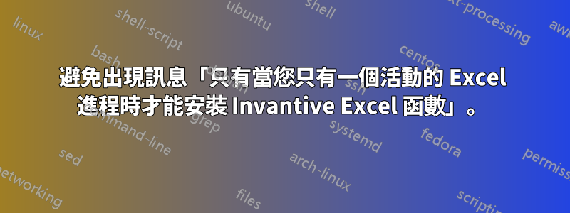 避免出現訊息「只有當您只有一個活動的 Excel 進程時才能安裝 Invantive Excel 函數」。