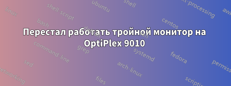 Перестал работать тройной монитор на OptiPlex 9010