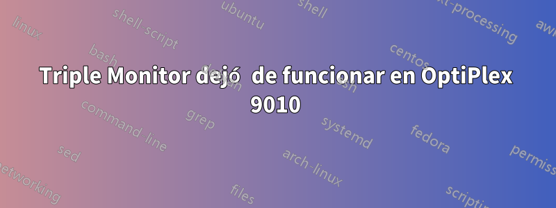 Triple Monitor dejó de funcionar en OptiPlex 9010