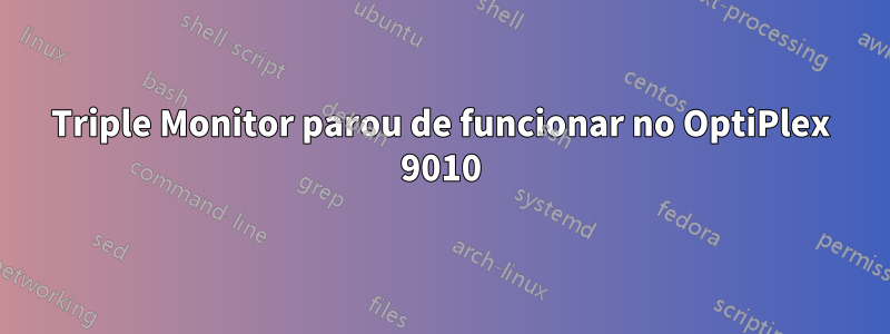 Triple Monitor parou de funcionar no OptiPlex 9010