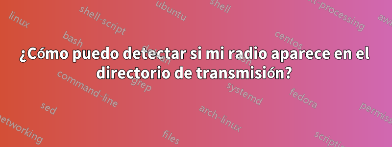 ¿Cómo puedo detectar si mi radio aparece en el directorio de transmisión?