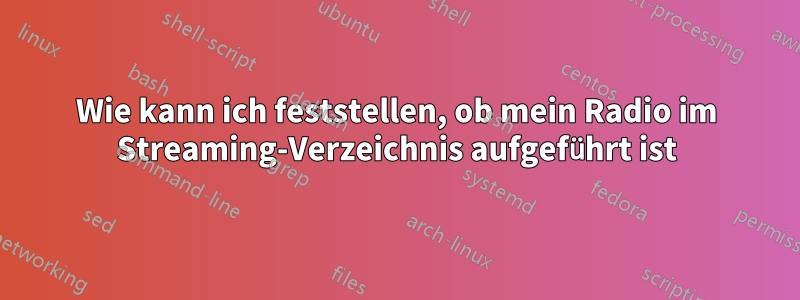 Wie kann ich feststellen, ob mein Radio im Streaming-Verzeichnis aufgeführt ist