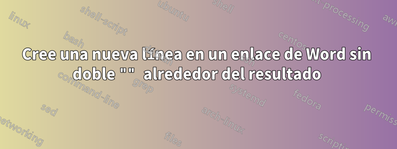 Cree una nueva línea en un enlace de Word sin doble "" alrededor del resultado