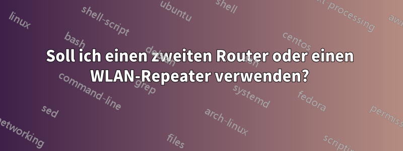 Soll ich einen zweiten Router oder einen WLAN-Repeater verwenden?