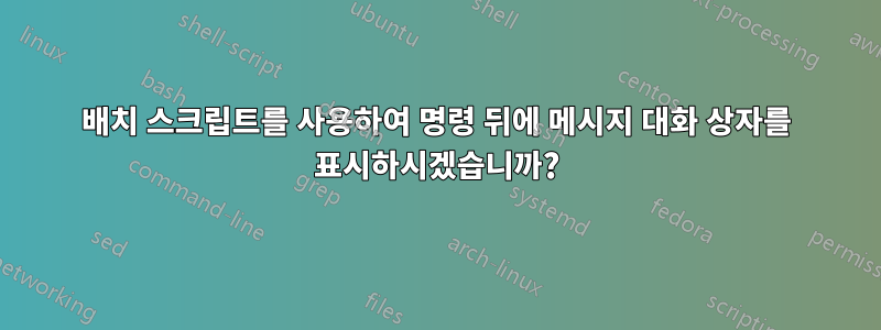 배치 스크립트를 사용하여 명령 뒤에 메시지 대화 상자를 표시하시겠습니까?