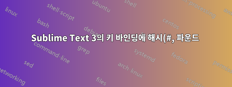 Sublime Text 3의 키 바인딩에 해시(#, 파운드) 키를 사용할 수 있습니까?