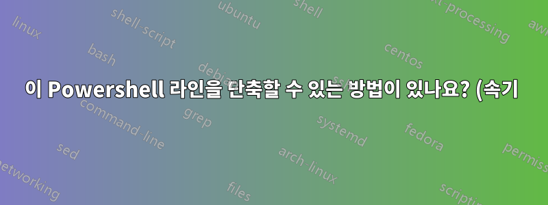 이 Powershell 라인을 단축할 수 있는 방법이 있나요? (속기)