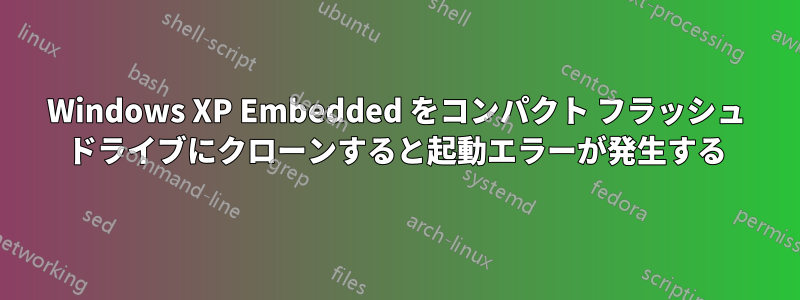 Windows XP Embedded をコンパクト フラッシュ ドライブにクローンすると起動エラーが発生する