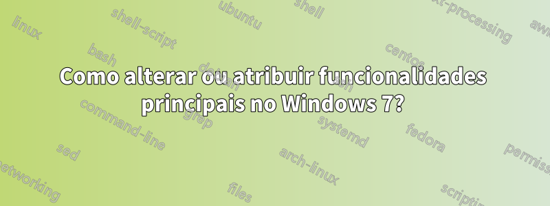 Como alterar ou atribuir funcionalidades principais no Windows 7?