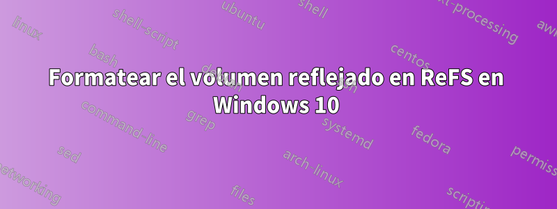 Formatear el volumen reflejado en ReFS en Windows 10