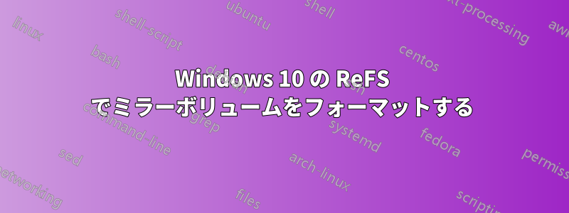 Windows 10 の ReFS でミラーボリュームをフォーマットする