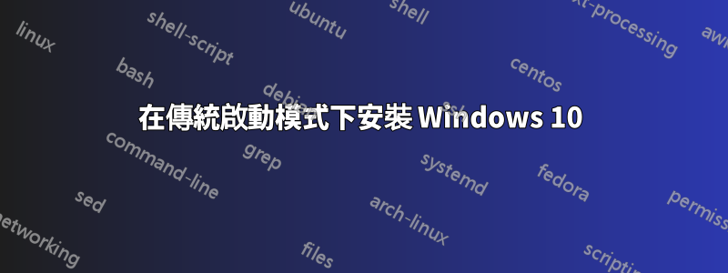 在傳統啟動模式下安裝 Windows 10