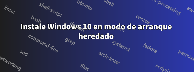 Instale Windows 10 en modo de arranque heredado