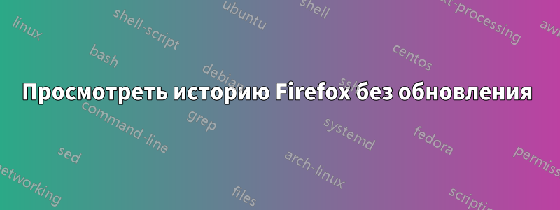 Просмотреть историю Firefox без обновления