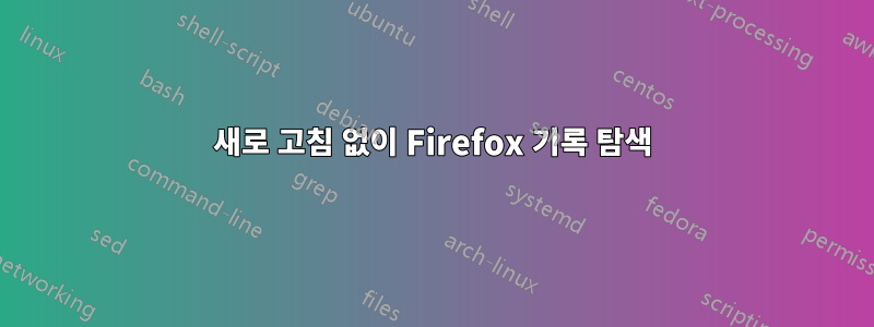 새로 고침 없이 Firefox 기록 탐색