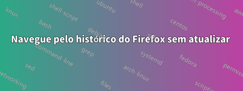 Navegue pelo histórico do Firefox sem atualizar