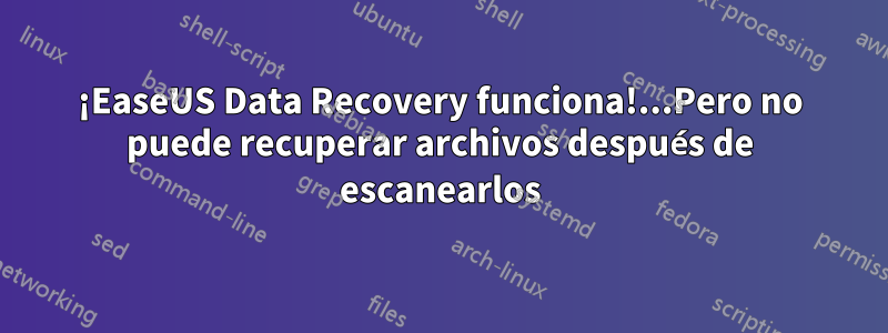 ¡EaseUS Data Recovery funciona!...Pero no puede recuperar archivos después de escanearlos