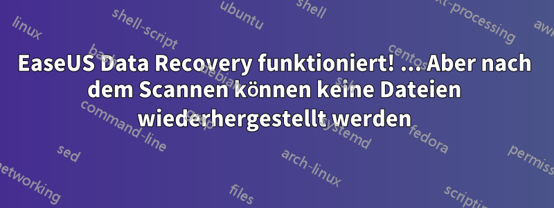 EaseUS Data Recovery funktioniert! ... Aber nach dem Scannen können keine Dateien wiederhergestellt werden