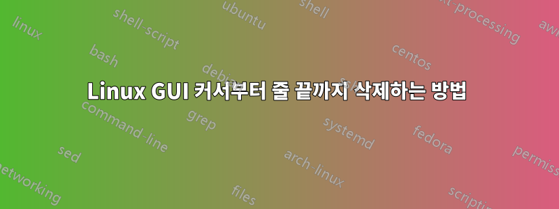 Linux GUI 커서부터 줄 끝까지 삭제하는 방법