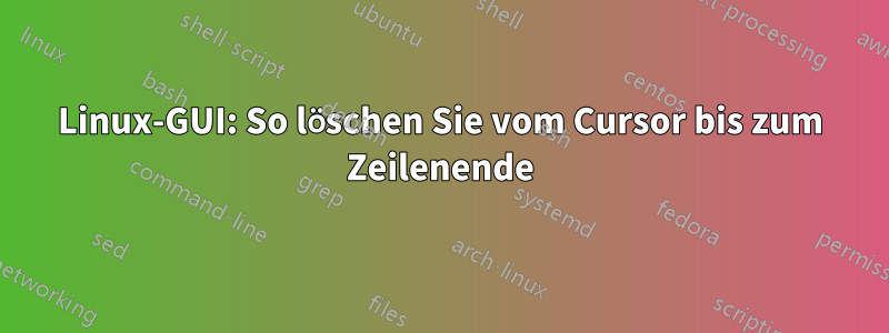 Linux-GUI: So löschen Sie vom Cursor bis zum Zeilenende