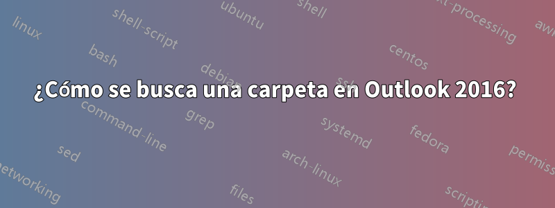 ¿Cómo se busca una carpeta en Outlook 2016?