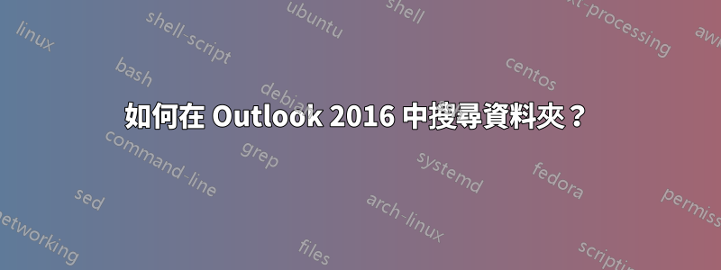 如何在 Outlook 2016 中搜尋資料夾？