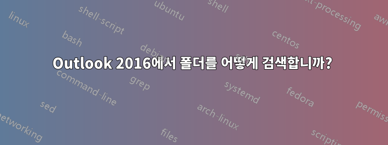 Outlook 2016에서 폴더를 어떻게 검색합니까?