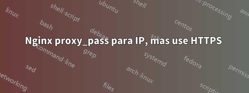 Nginx proxy_pass para IP, mas use HTTPS