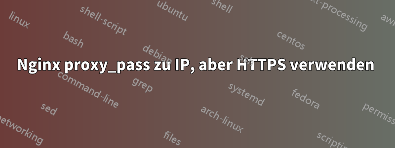 Nginx proxy_pass zu IP, aber HTTPS verwenden