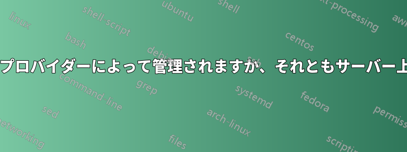 証明書はドメイン名プロバイダーによって管理されますか、それともサーバー上で管理されますか?