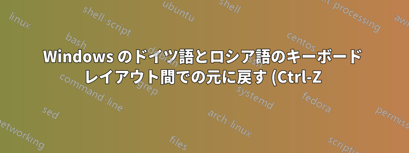 Windows のドイツ語とロシア語のキーボード レイアウト間での元に戻す (Ctrl-Z) とやり直し (Ctrl-Y) ショートカットの物理的な位置を修正しました。