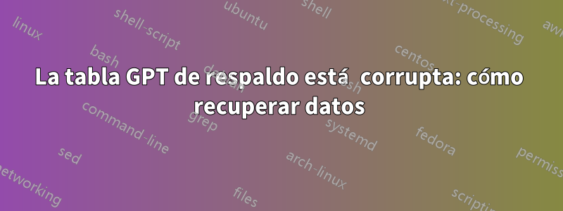 La tabla GPT de respaldo está corrupta: cómo recuperar datos