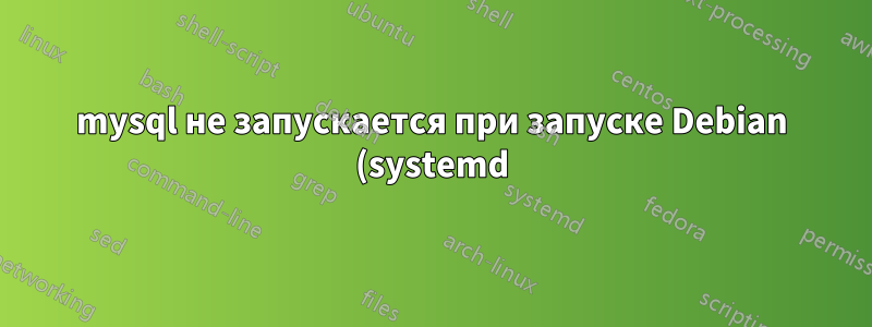 mysql не запускается при запуске Debian (systemd), но запуск вручную работает