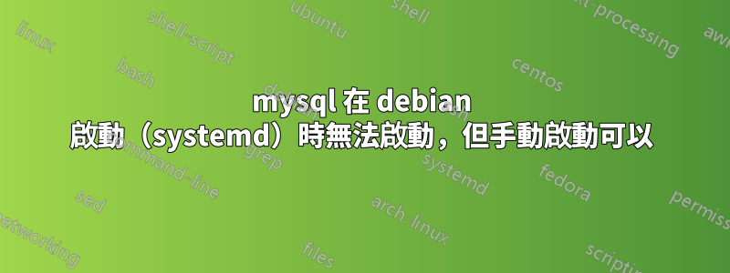 mysql 在 debian 啟動（systemd）時無法啟動，但手動啟動可以