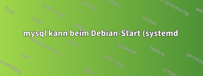 mysql kann beim Debian-Start (systemd) nicht gestartet werden, aber der manuelle Start funktioniert