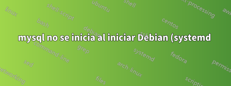 mysql no se inicia al iniciar Debian (systemd), pero el inicio manual funciona
