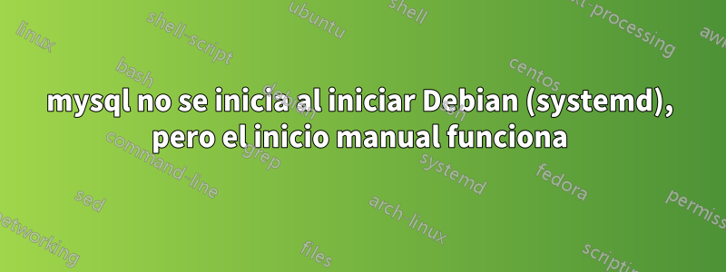 mysql no se inicia al iniciar Debian (systemd), pero el inicio manual funciona