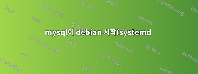 mysql이 debian 시작(systemd) 시 시작되지 않지만 수동으로 시작하면 작동합니다.