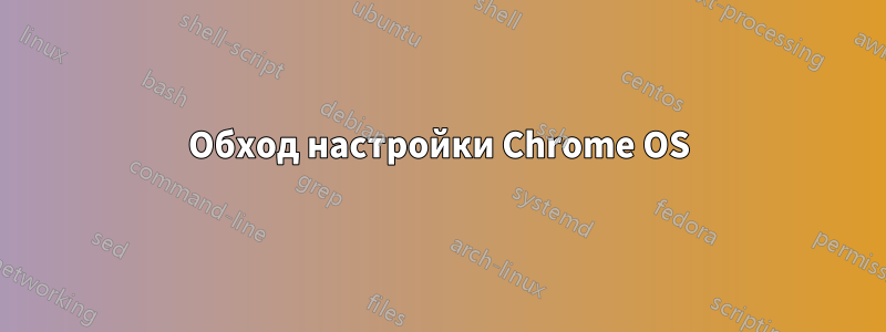 Обход настройки Chrome OS