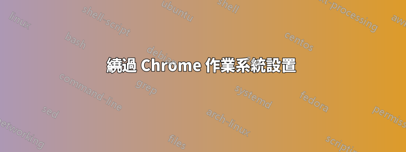 繞過 Chrome 作業系統設置