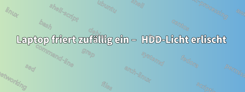 Laptop friert zufällig ein – HDD-Licht erlischt