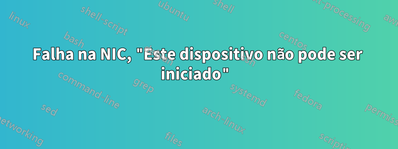 Falha na NIC, "Este dispositivo não pode ser iniciado"