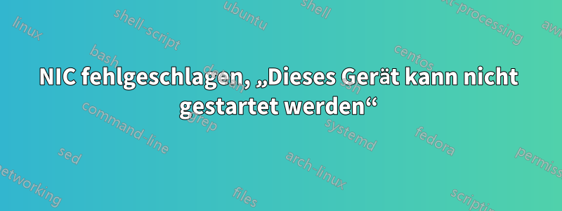 NIC fehlgeschlagen, „Dieses Gerät kann nicht gestartet werden“