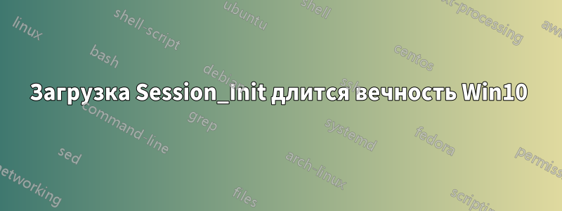 Загрузка Session_Init длится вечность Win10