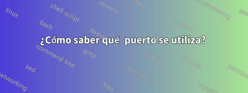 ¿Cómo saber qué puerto se utiliza?