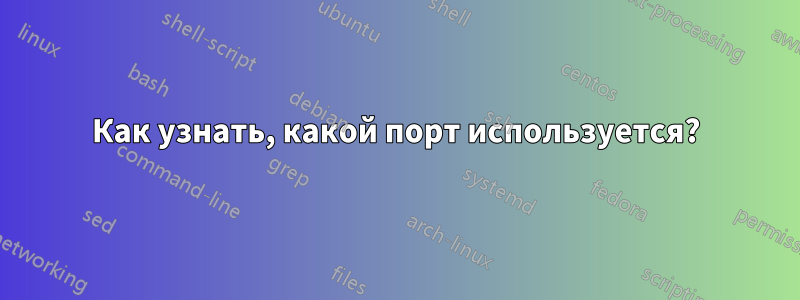 Как узнать, какой порт используется?