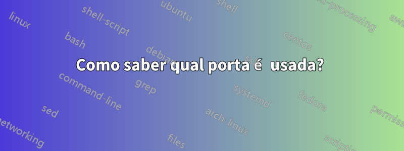 Como saber qual porta é usada?